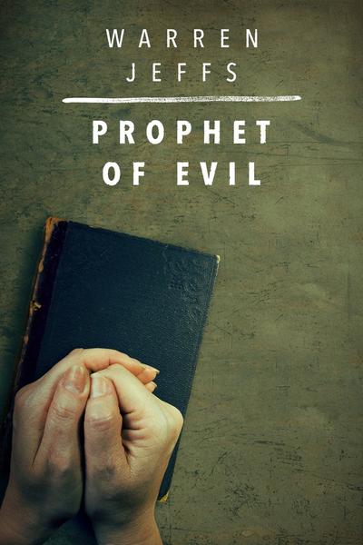 Warren Jeffs: Prophet Of Evil